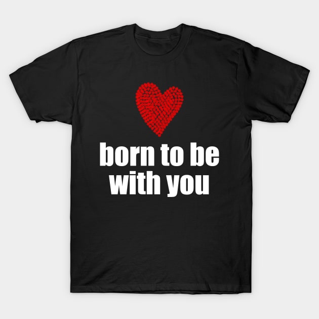 Born to be with you - red heart T-Shirt by Sissely